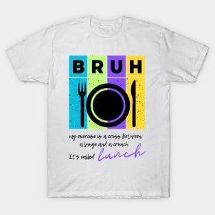 Bruh my exercise is a cross between a lunge and a crunch...it's called lunch (2) T-Shirt